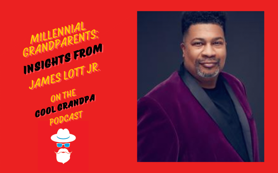 Millennial Grandparents; Insights From James Lott Jr. EP – 243