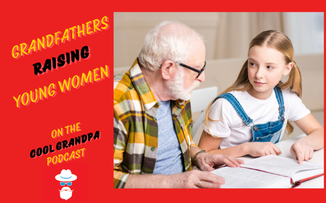 Grandfathers Raising Young Women: Building Confidence, Resilience & Character EP – 277